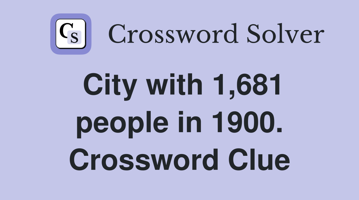 City with 1,681 people in 1900. Crossword Clue