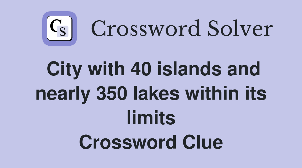 City with 40 islands and nearly 350 lakes within its limits Crossword