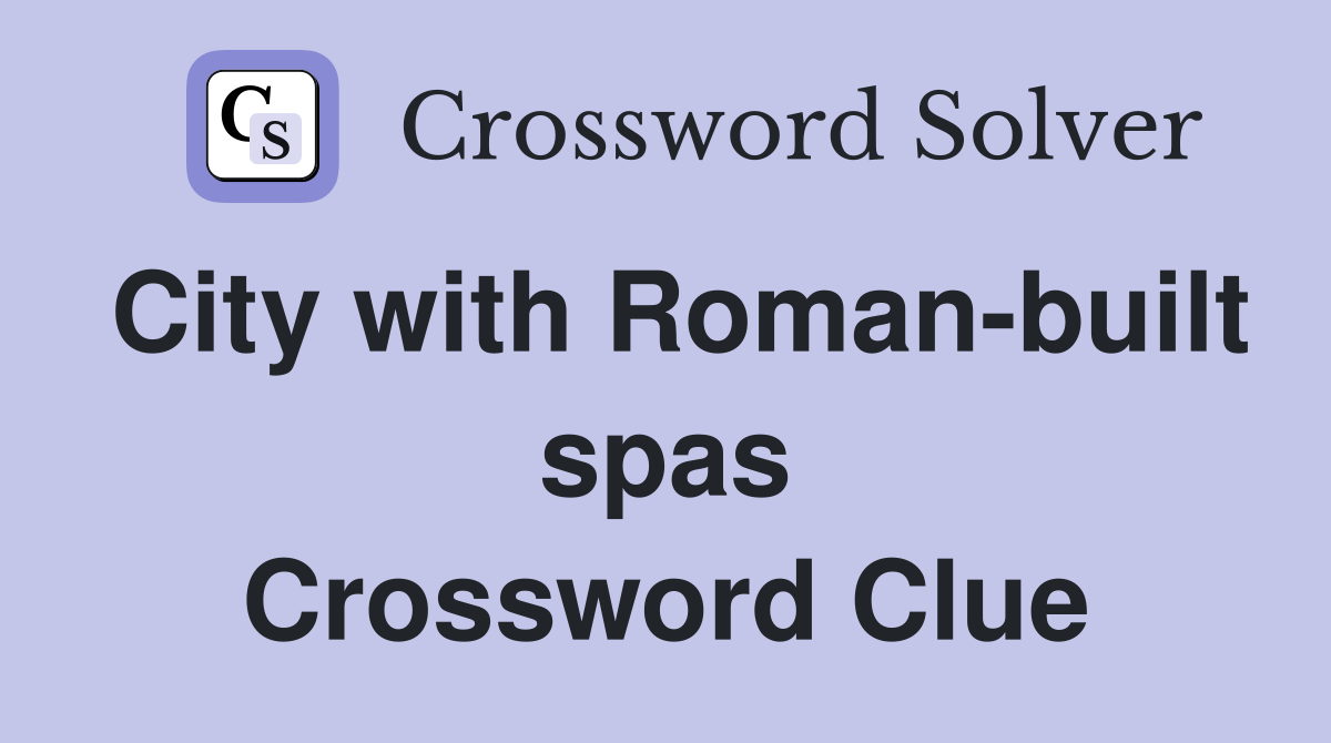 City with Roman-built spas Crossword Clue