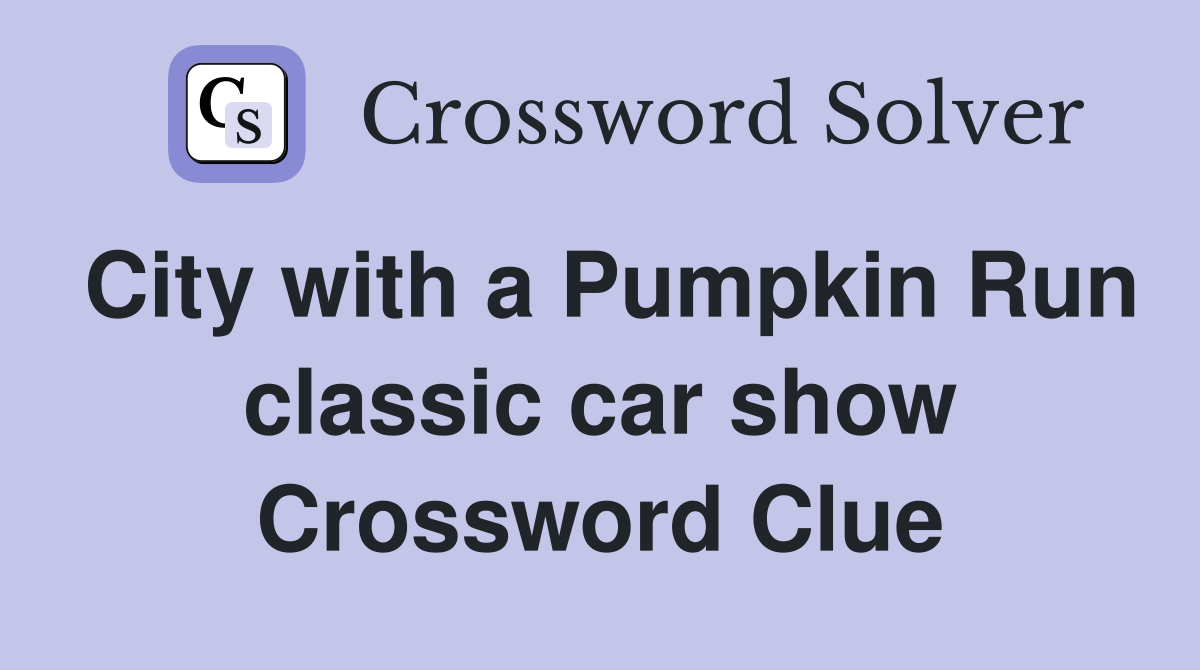 City with a Pumpkin Run classic car show Crossword Clue