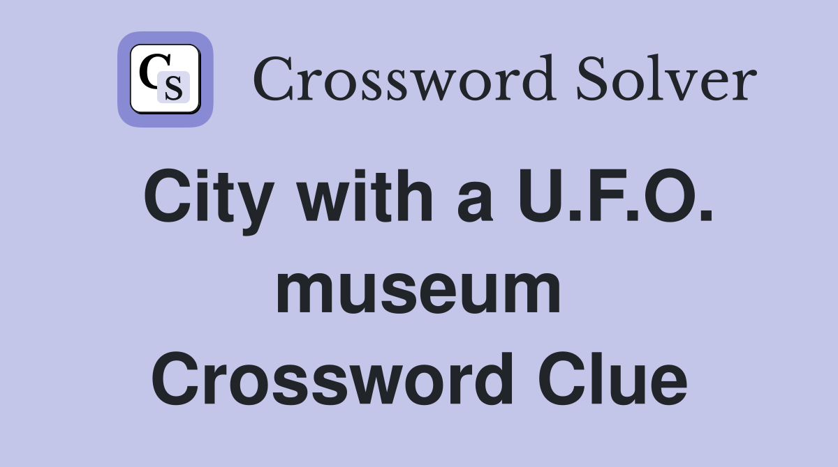 City with a U.F.O. museum Crossword Clue