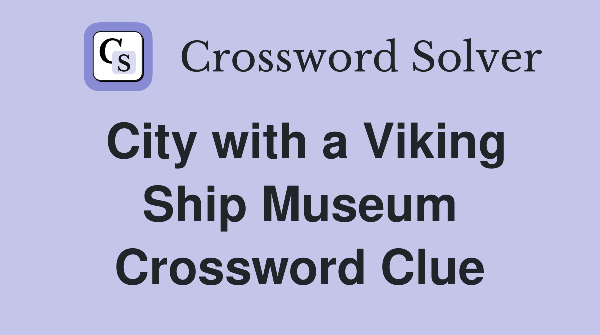 City with a Viking Ship Museum Crossword Clue