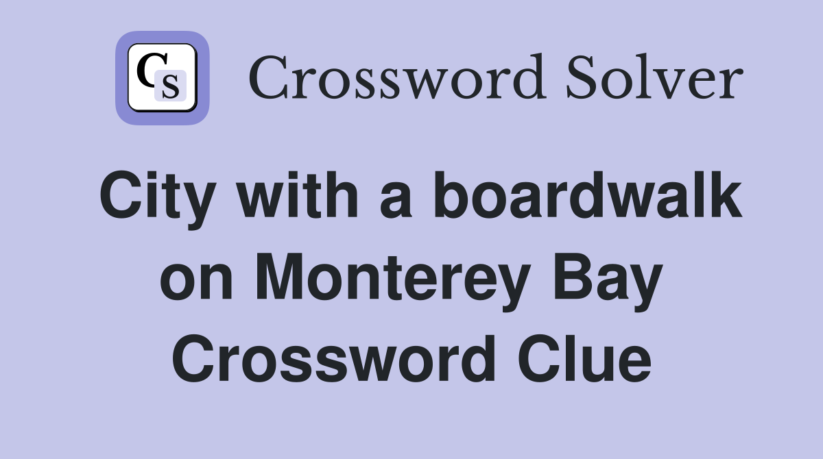 City with a boardwalk on Monterey Bay Crossword Clue