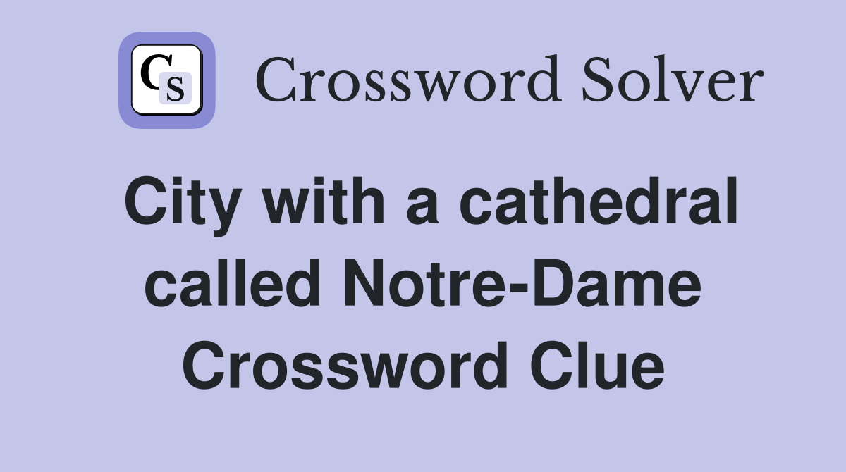 City with a cathedral called Notre-Dame Crossword Clue