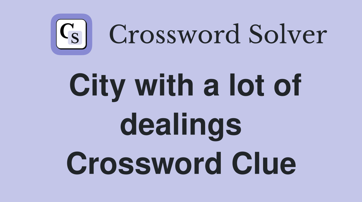 City with a lot of dealings Crossword Clue