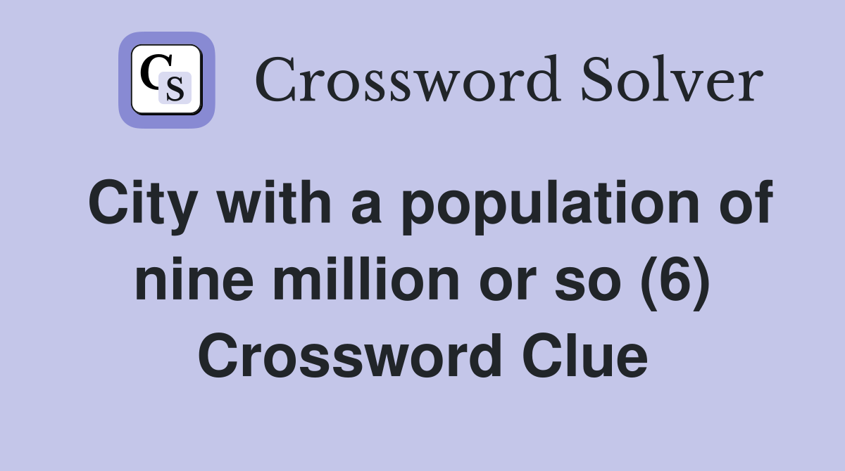 City with a population of nine million or so (6) Crossword Clue