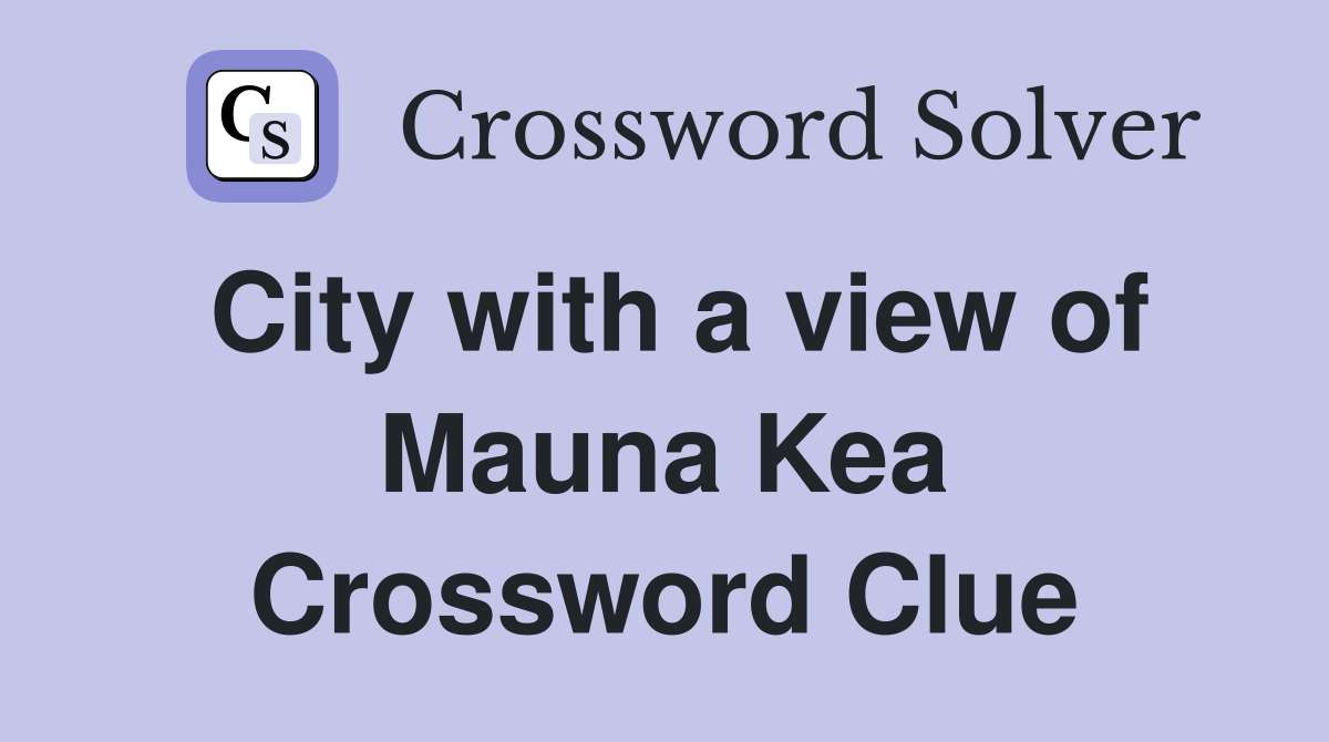 City with a view of Mauna Kea Crossword Clue