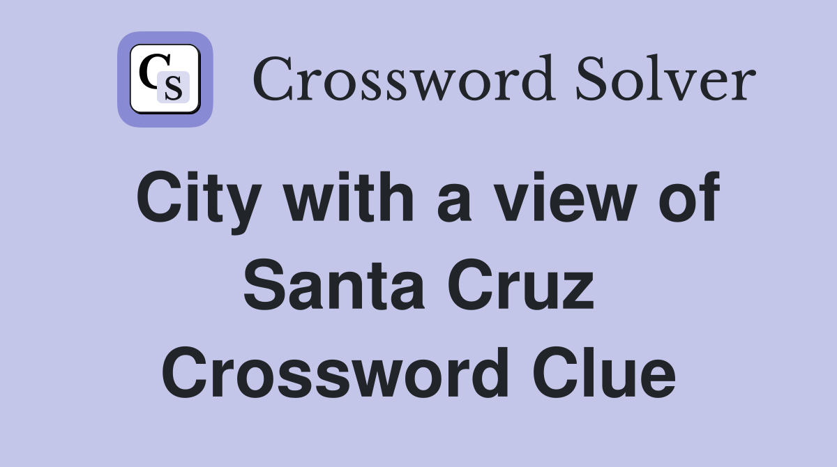 City with a view of Santa Cruz Crossword Clue