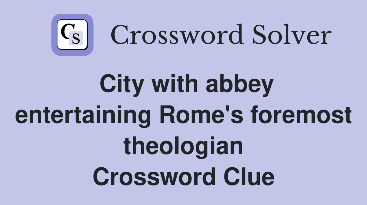 City with abbey entertaining Rome's foremost theologian Crossword Clue