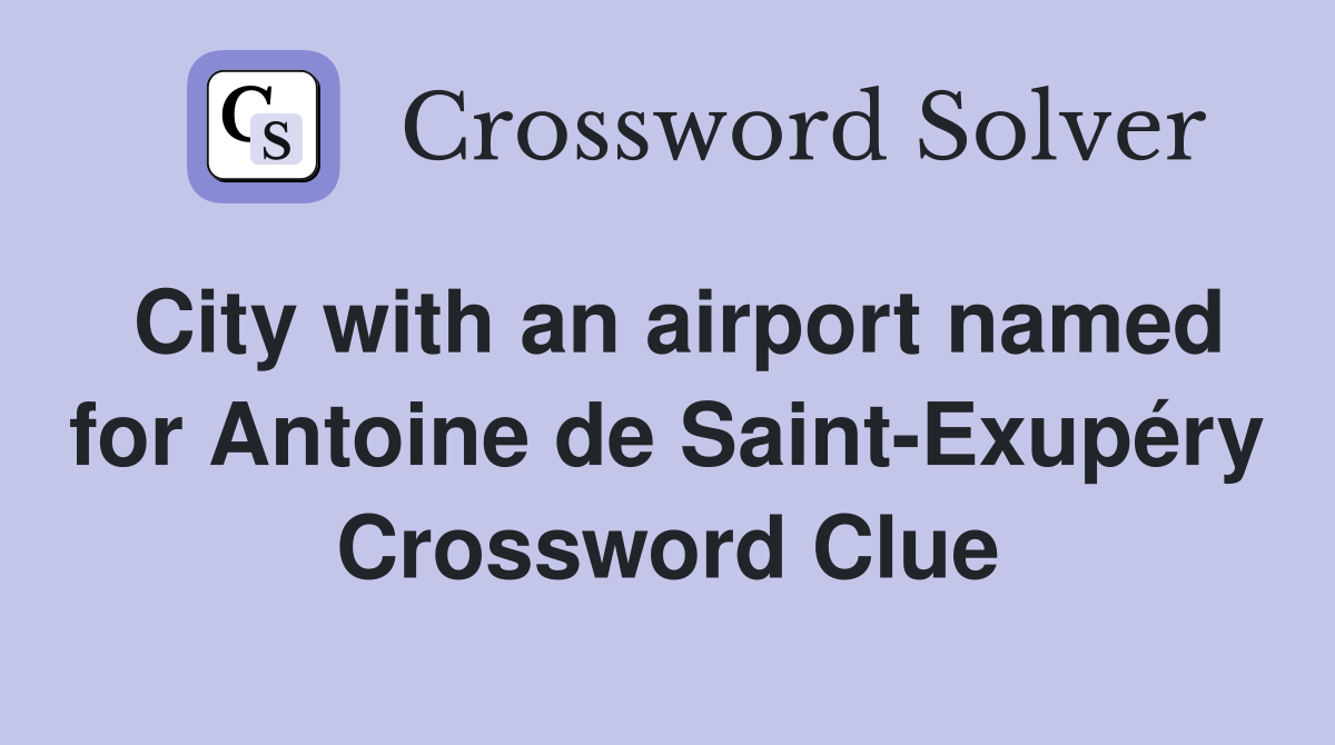 City with an airport named for Antoine de Saint-Exupéry Crossword Clue