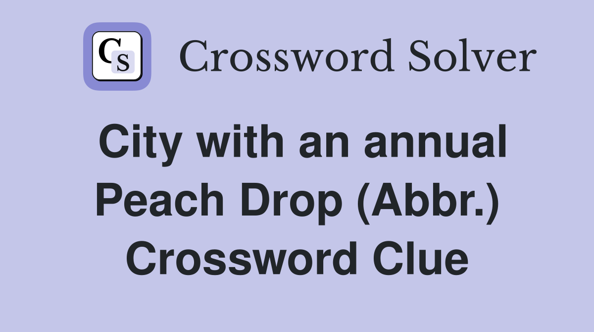 City with an annual Peach Drop (Abbr.) Crossword Clue