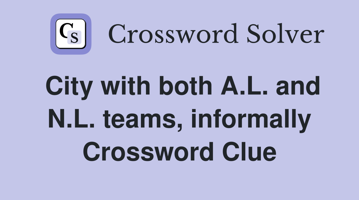 City with both A.L. and N.L. teams, informally Crossword Clue