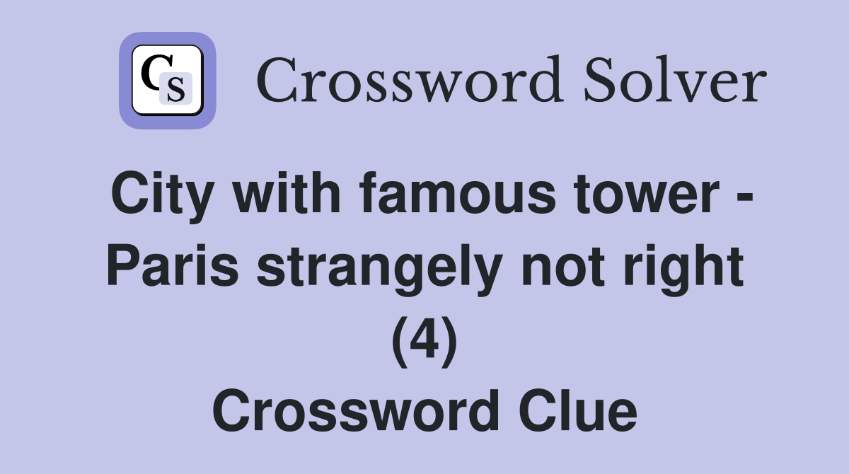 City with famous tower - Paris strangely not right (4) Crossword Clue