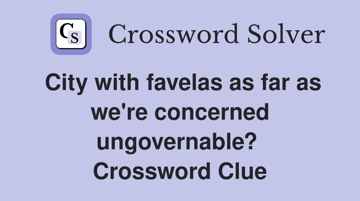 City with favelas as far as we're concerned ungovernable?  Crossword Clue