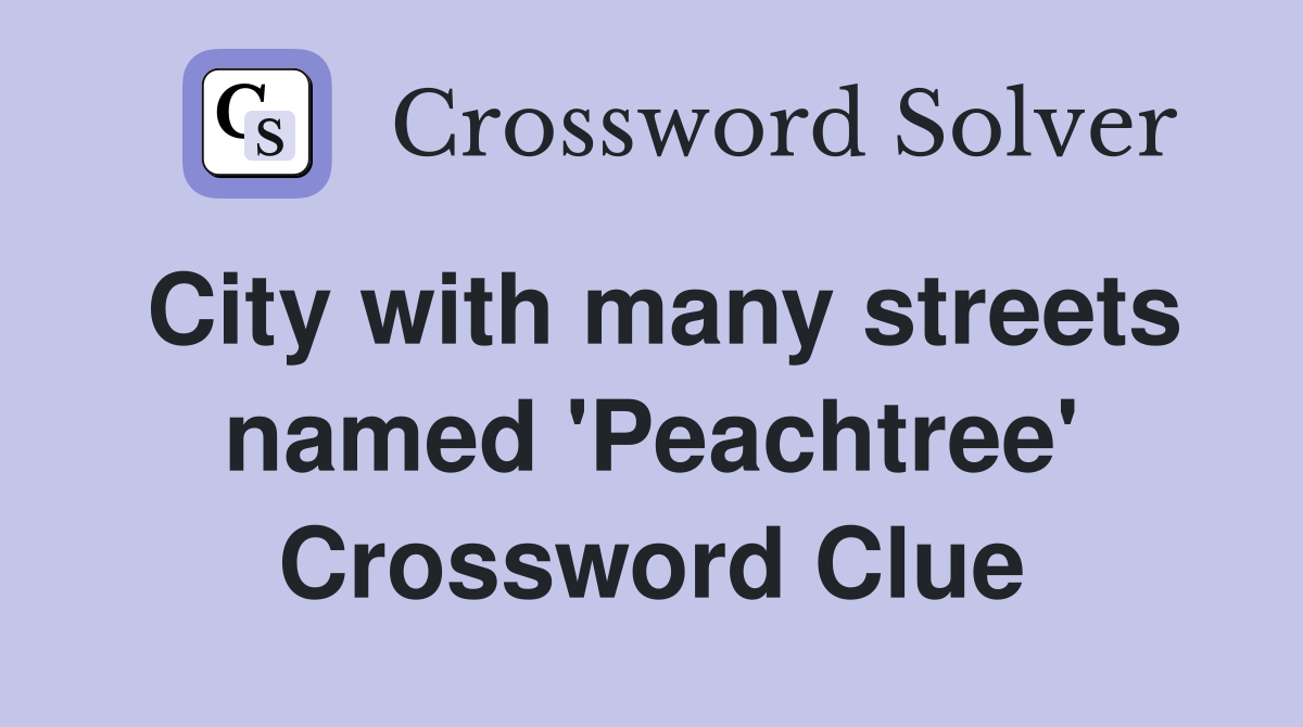 City with many streets named 'Peachtree' Crossword Clue