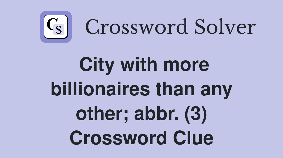 City with more billionaires than any other; abbr. (3) Crossword Clue