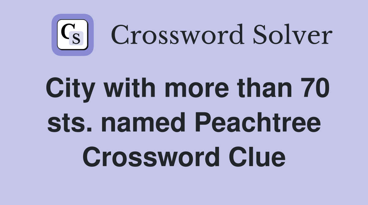 City with more than 70 sts. named Peachtree Crossword Clue