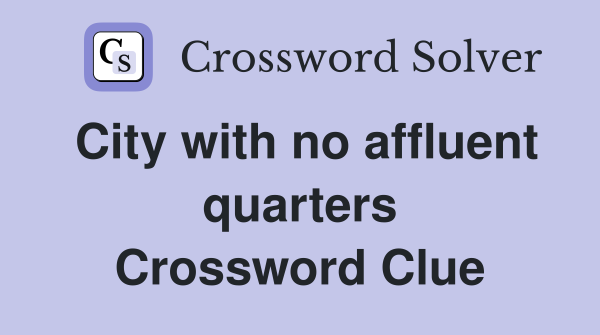 City with no affluent quarters Crossword Clue