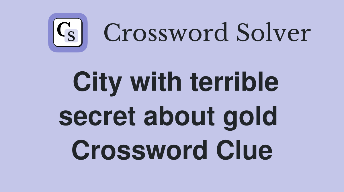 City with terrible secret about gold  Crossword Clue