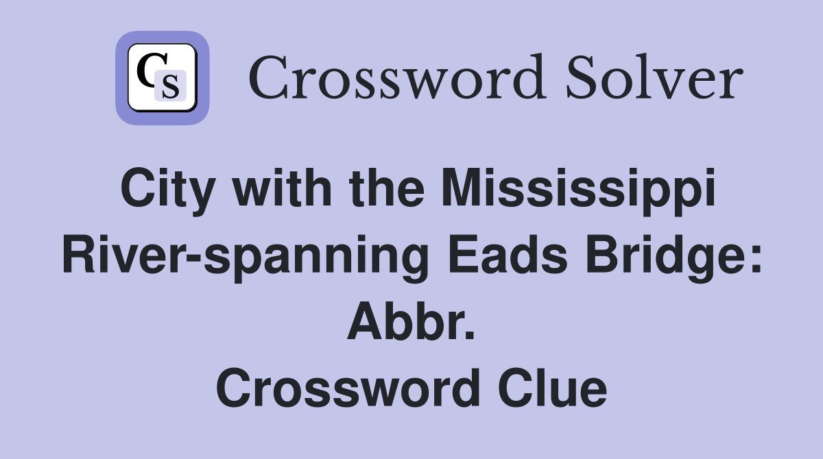 City with the Mississippi River-spanning Eads Bridge: Abbr. Crossword Clue