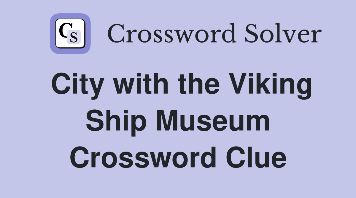 City with the Viking Ship Museum Crossword Clue