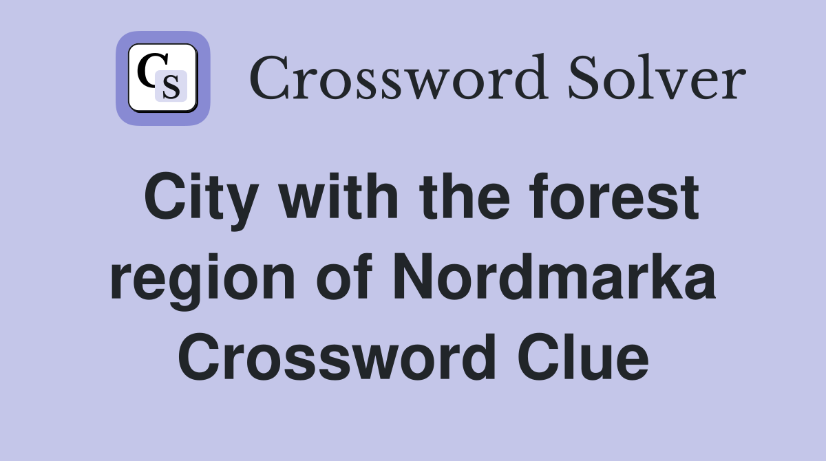 City with the forest region of Nordmarka Crossword Clue