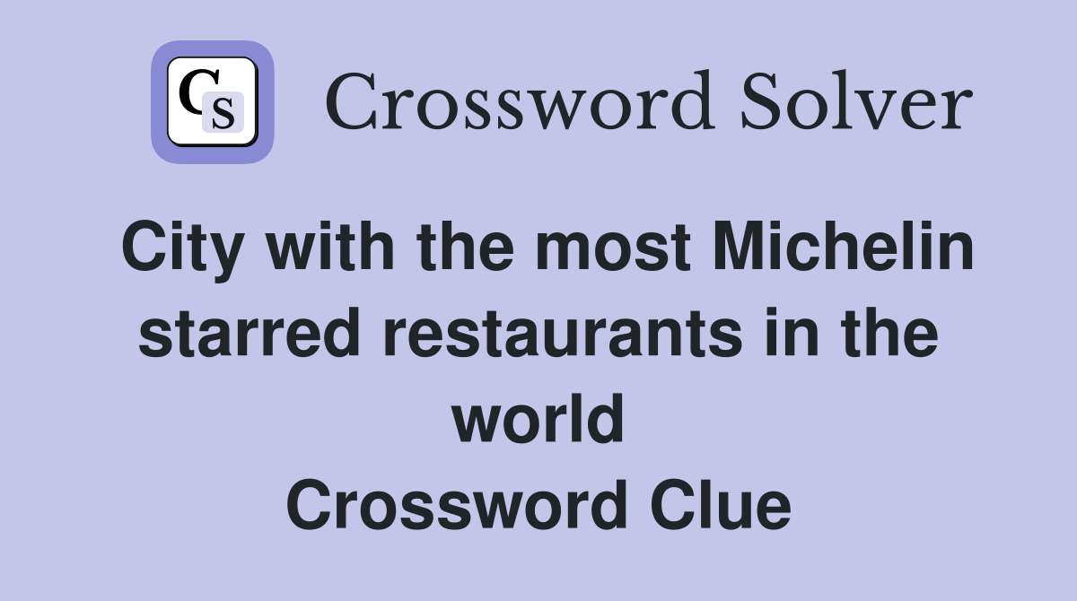 City with the most Michelin starred restaurants in the world Crossword Clue