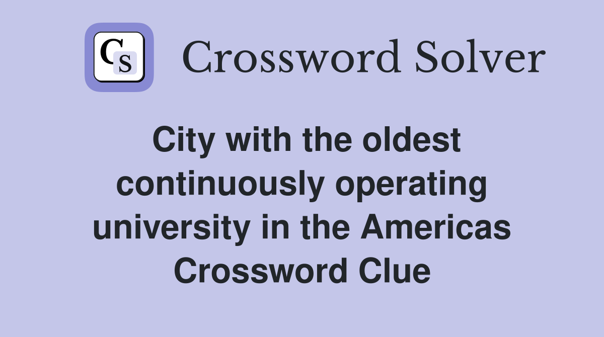 City with the oldest continuously operating university in the Americas Crossword Clue