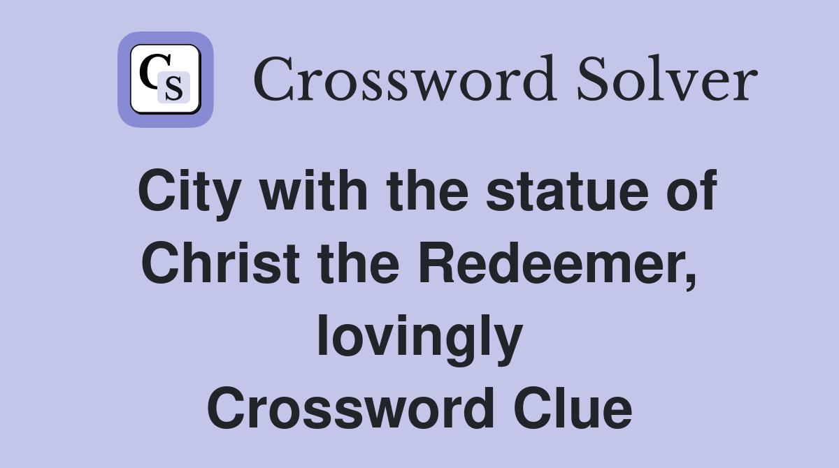 City with the statue of Christ the Redeemer, lovingly Crossword Clue