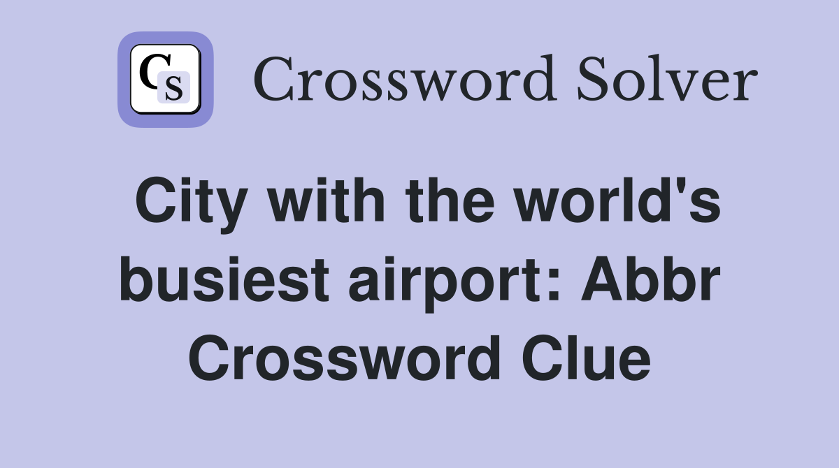 City with the world's busiest airport: Abbr Crossword Clue