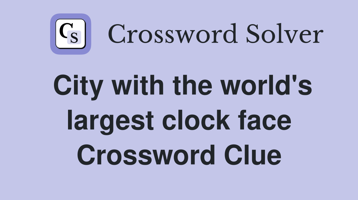 City with the world's largest clock face Crossword Clue