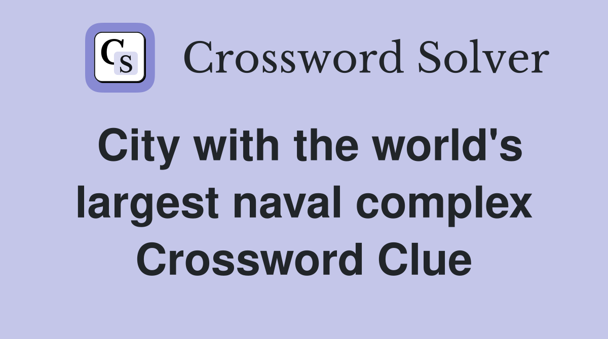 City with the world's largest naval complex Crossword Clue