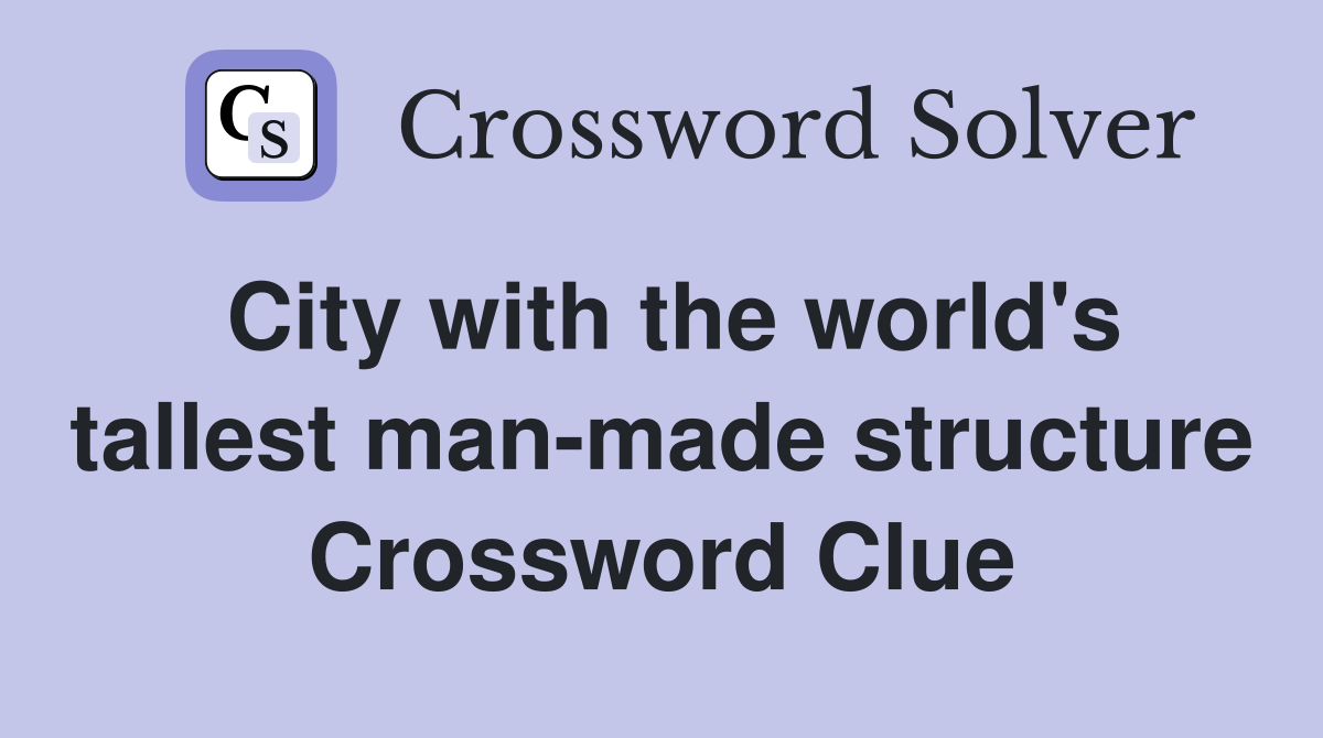City with the world's tallest man-made structure Crossword Clue