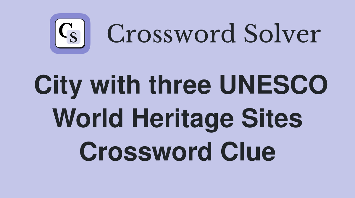 City with three UNESCO World Heritage Sites Crossword Clue