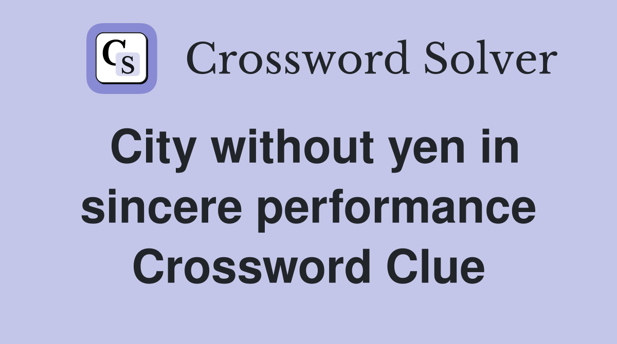 City without yen in sincere performance Crossword Clue