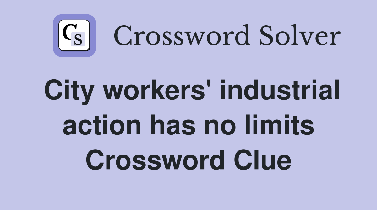 City workers' industrial action has no limits Crossword Clue