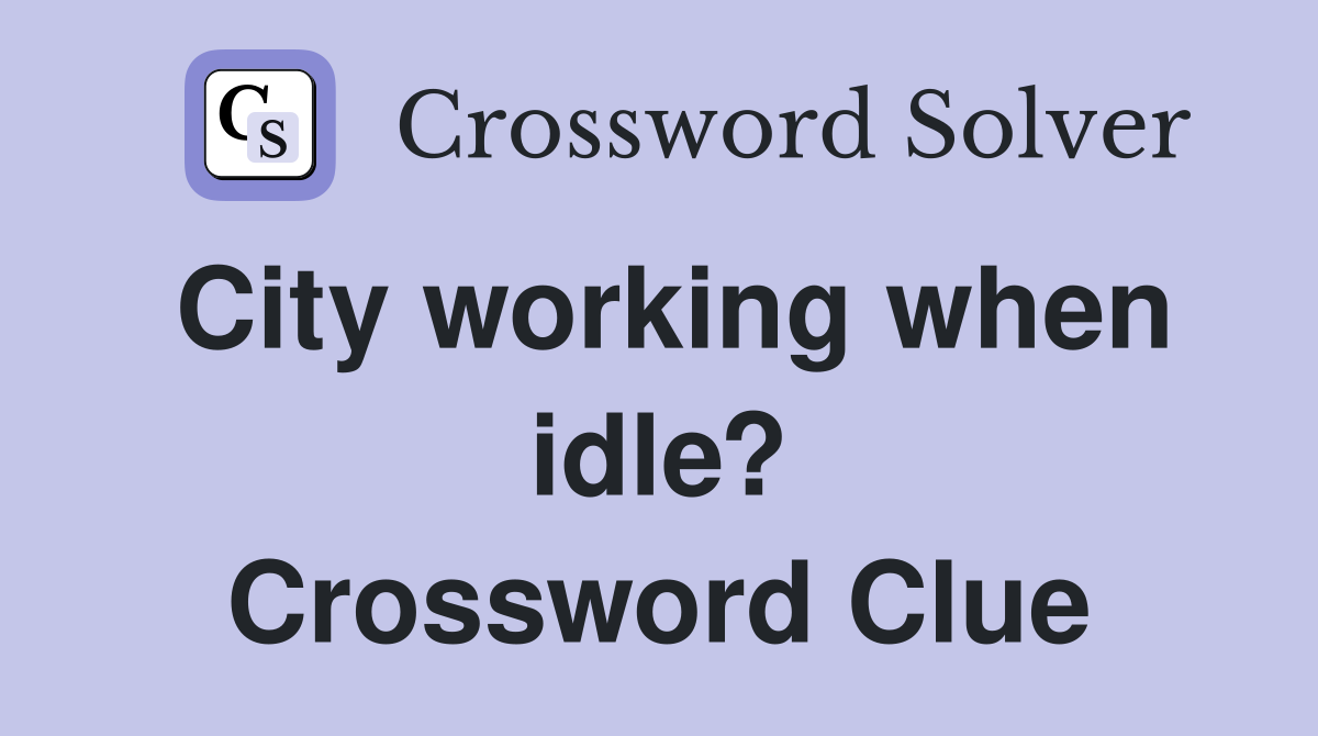 City working when idle? Crossword Clue