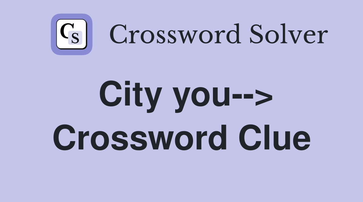 City you--> Crossword Clue