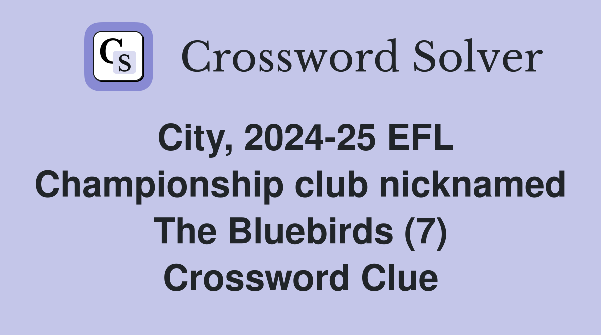 City, 2024-25 EFL Championship club nicknamed The Bluebirds (7) Crossword Clue