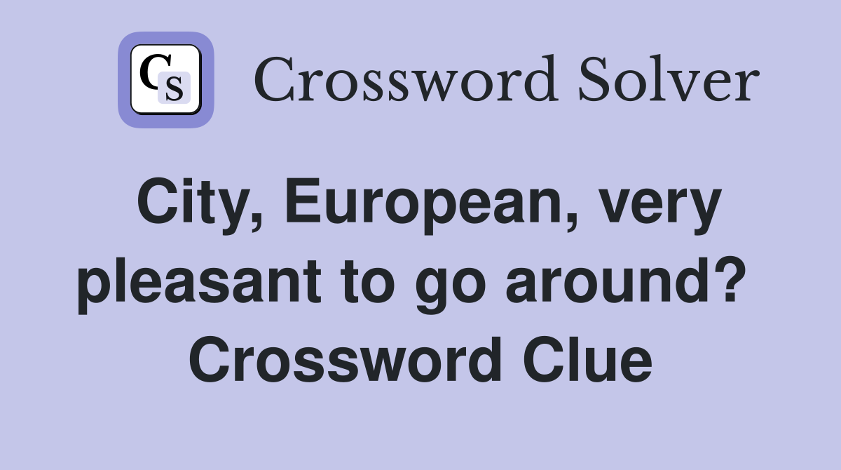 City, European, very pleasant to go around?  Crossword Clue
