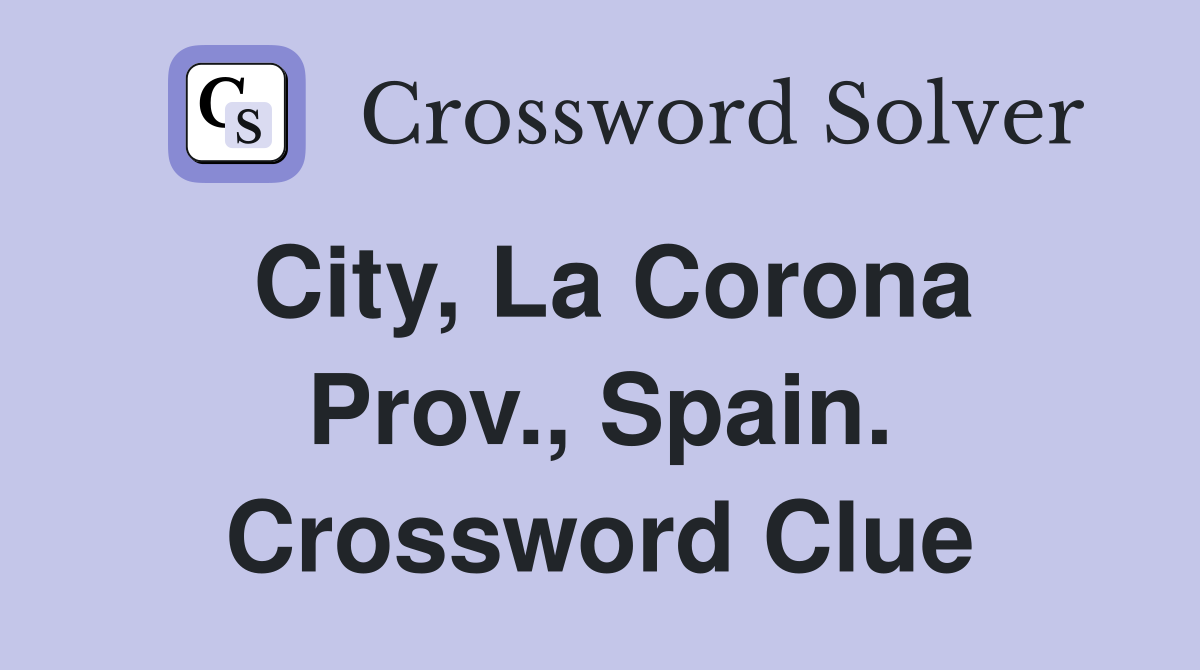 City, La Corona Prov., Spain. Crossword Clue