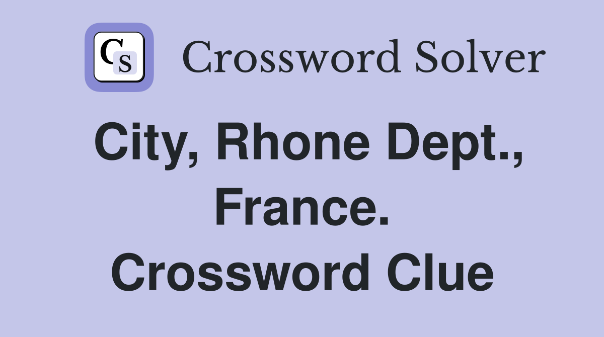 City, Rhone Dept., France. Crossword Clue