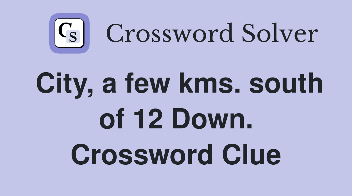 City, a few kms. south of 12 Down. Crossword Clue