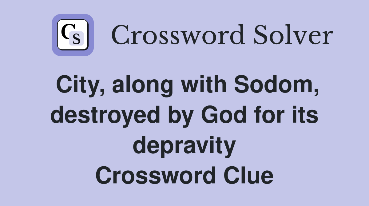 City, along with Sodom, destroyed by God for its depravity Crossword Clue
