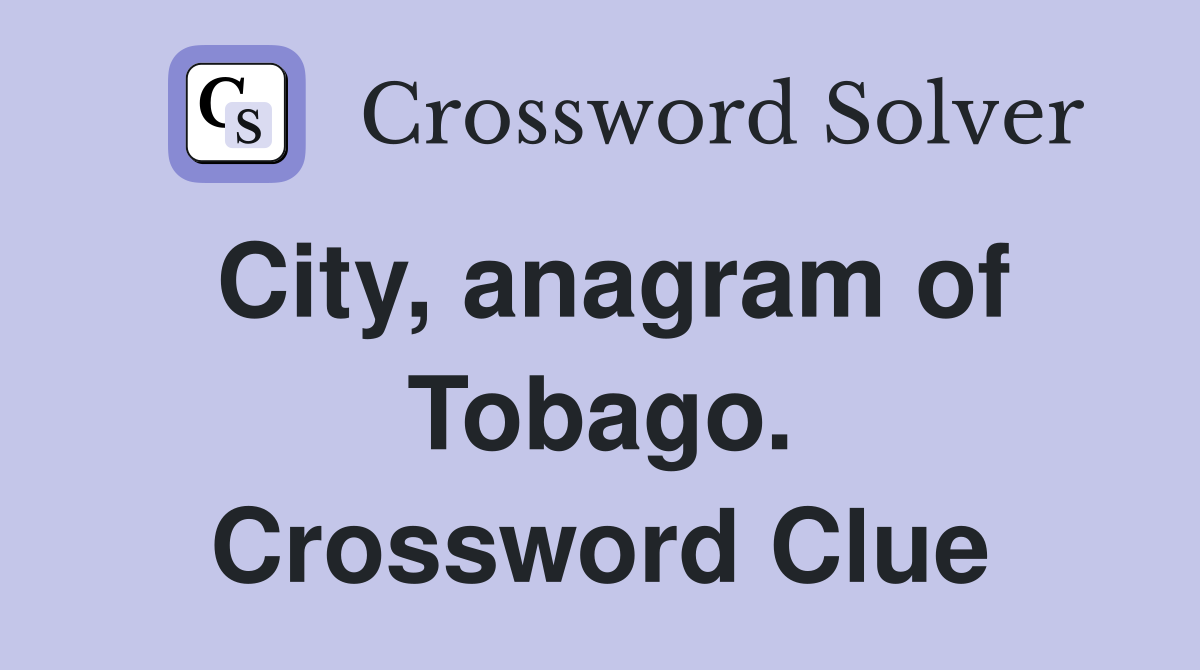 City, anagram of Tobago. Crossword Clue