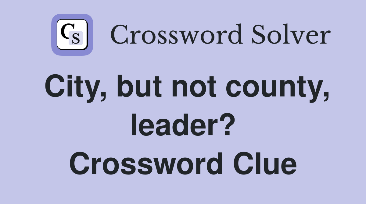 City, but not county, leader? Crossword Clue
