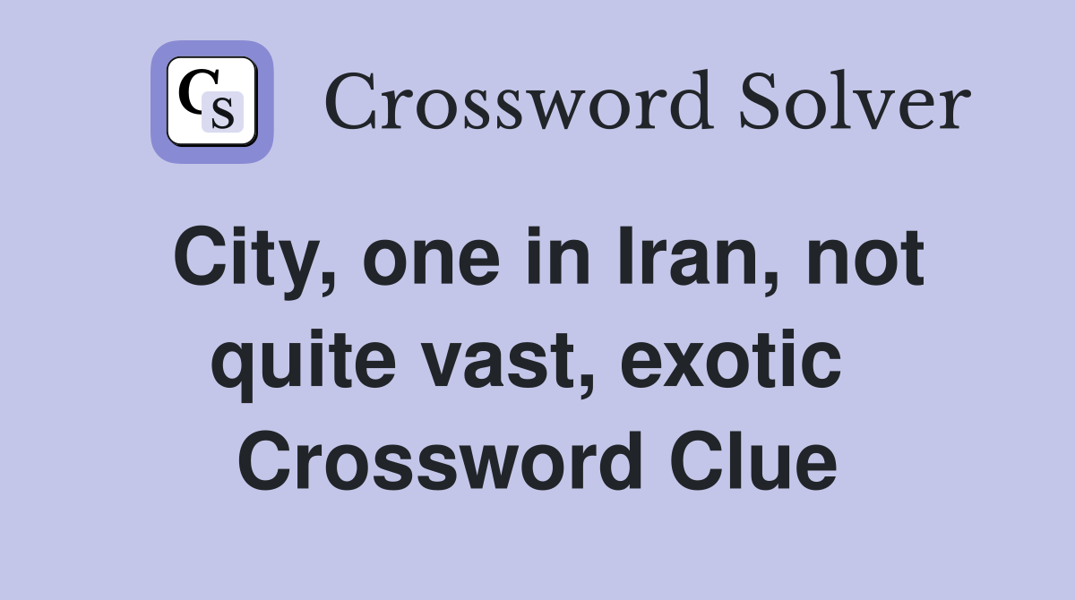 City, one in Iran, not quite vast, exotic  Crossword Clue