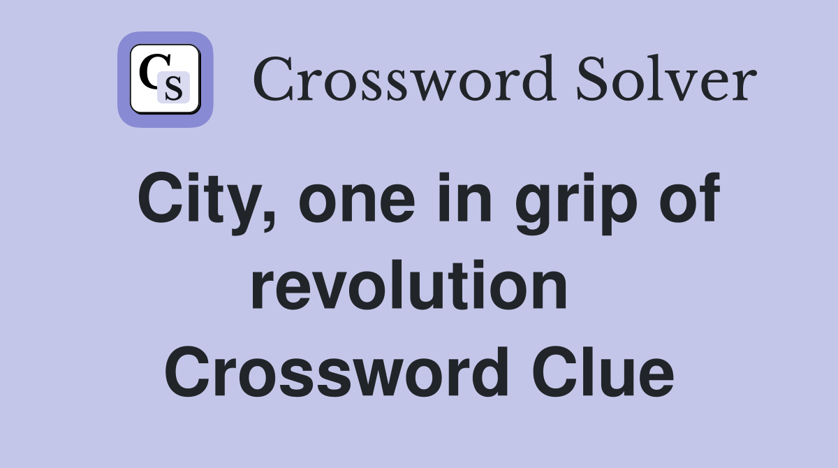 City, one in grip of revolution  Crossword Clue