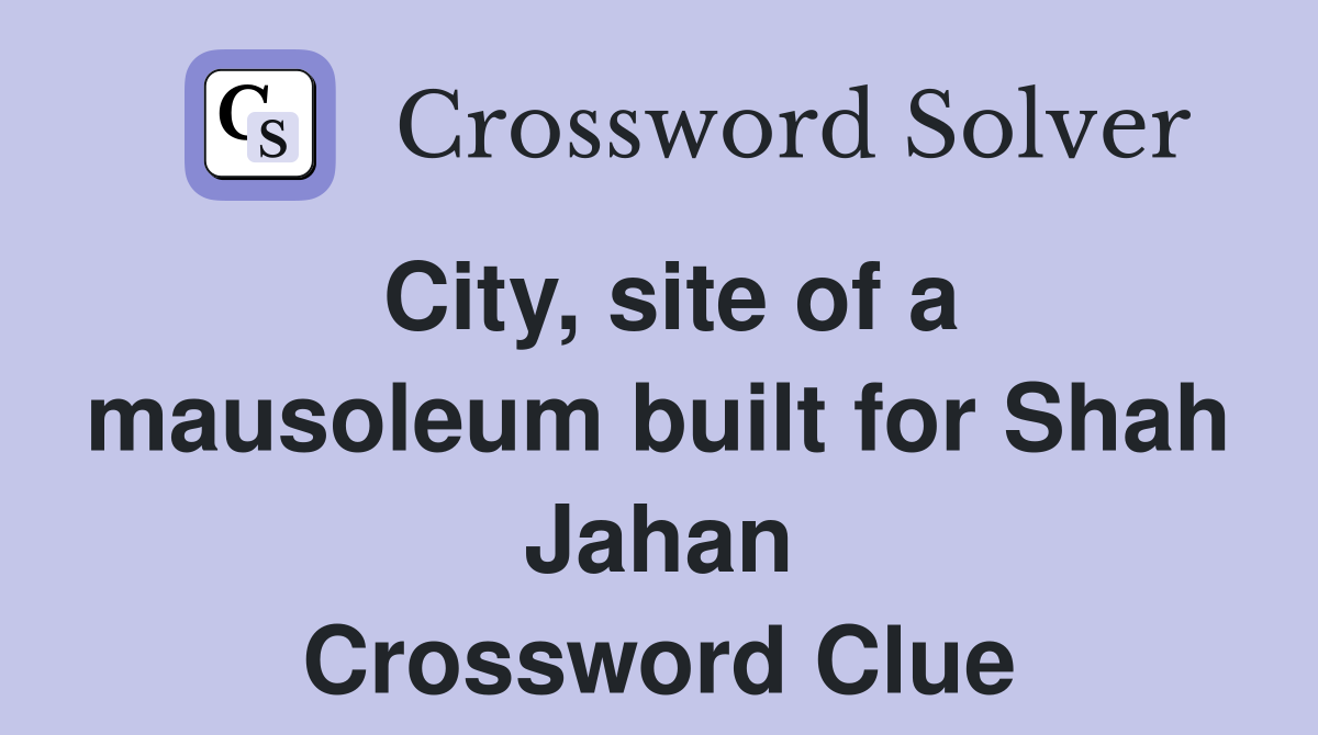 City, site of a mausoleum built for Shah Jahan Crossword Clue