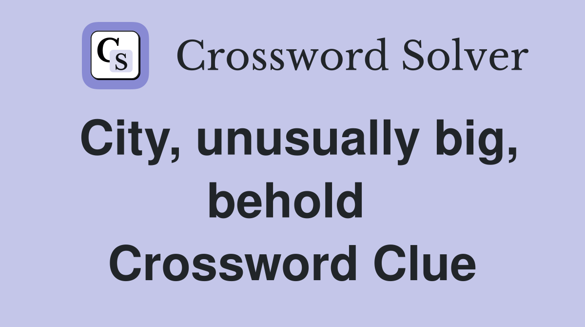 City, unusually big, behold  Crossword Clue